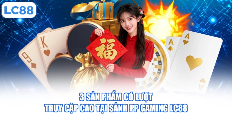 3-san-pham-co-luot-truy-cap-cao-tai-sanh-pp-gaming-lc88