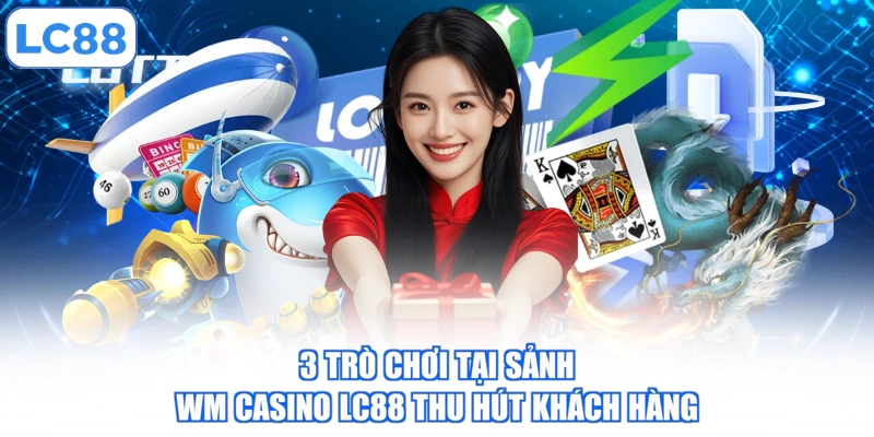 3-tro-choi-tai-sanh-wm-casino-lc88-thu-hut-khach-hang
