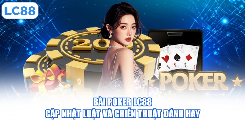 bai-poker-lc88-cap-nhat-luat-va-chien-thuat-danh-hay