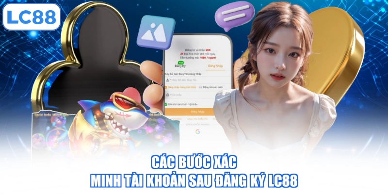 Đăng Ký LC88 - 04 Bước Mở Tài Khoản Trên Website Và App 3 cac-buoc-xac-minh-tai-khoan-sau-dang-ky-lc88