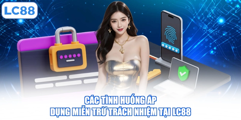 cac-tinh-huong-ap-dung-mien-tru-trach-nhiem-tai-lc88