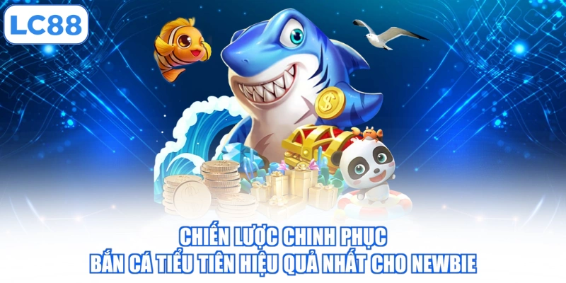 chien-luoc-chinh-phuc-ban-ca-tieu-tien-hieu-qua-nhat-cho-newbie