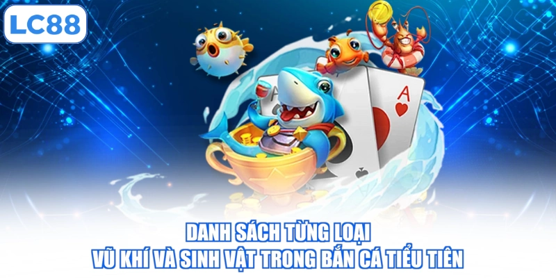 danh-sach-tung-loai-vu-khi-va-sinh-vat-trong-ban-ca-tieu-tien