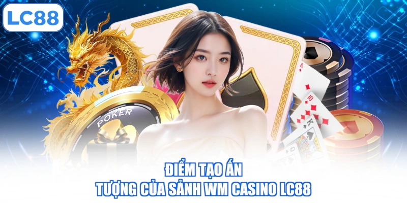 diem-tao-an-tuong-cua-sanh-wm-casino-lc88