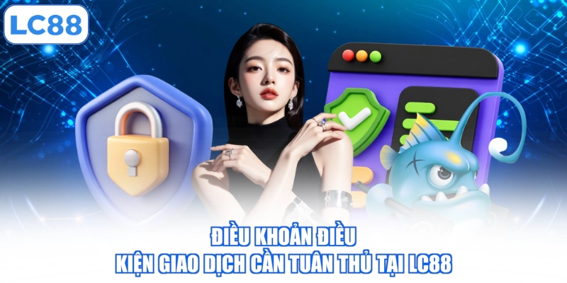 dieu-khoan-dieu-kien-giao-dich-can-tuan-thu-tai-lc88