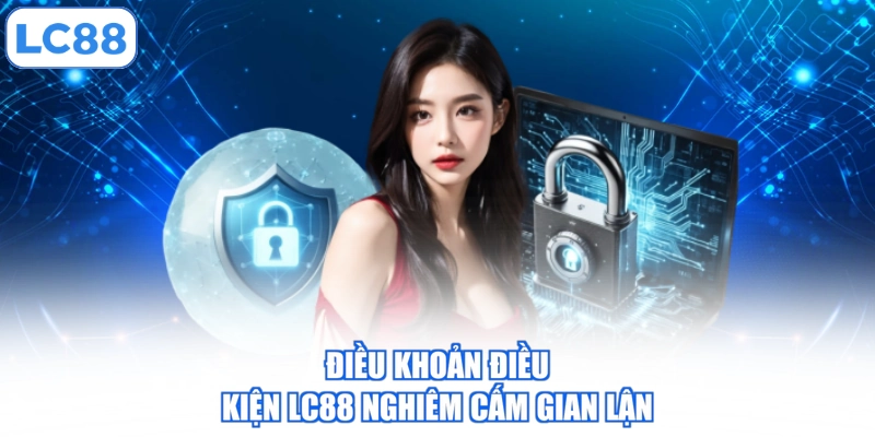 dieu-khoan-dieu-kien-lc88-nghiem-cam-gian-lan