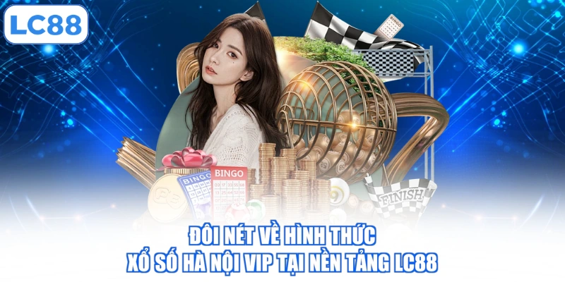Xổ Số Hà Nội Vip - Khám Phá Cách Chơi Trúng Thưởng Lớn 2 doi-net-ve-hinh-thuc-xo-so-ha-noi-vip-tai-nen-tang-lc88