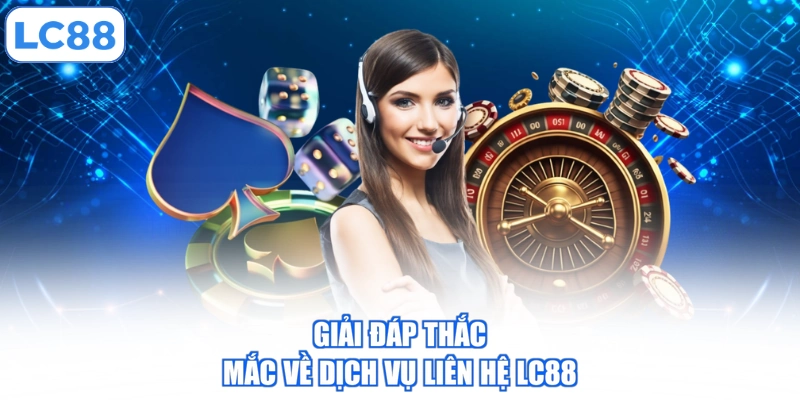 LIÊN HỆ 4 giai-dap-thac-mac-ve-dich-vu-lien-he-lc88