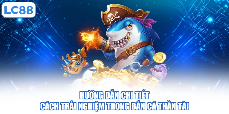 Bắn Cá Thần Tài - Hướng Dẫn Cách Trải Nghiệm Chuẩn Xác 4 huong-dan-chi-tiet-cach-trai-nghiem-trong-ban-ca-than-tai