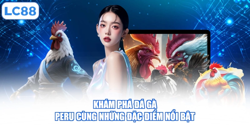 Hướng Dẫn Tham Gia Đá Gà Peru Trực Tuyến Chi Tiết Từ A Đến Z 2 kham-pha-da-ga-peru-cung-nhung-dac-diem-noi-bat