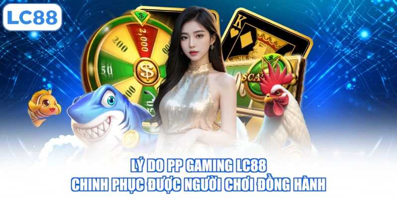 ly-do-pp-gaming-lc88-chinh-phuc-duoc-nguoi-choi-dong-hanh