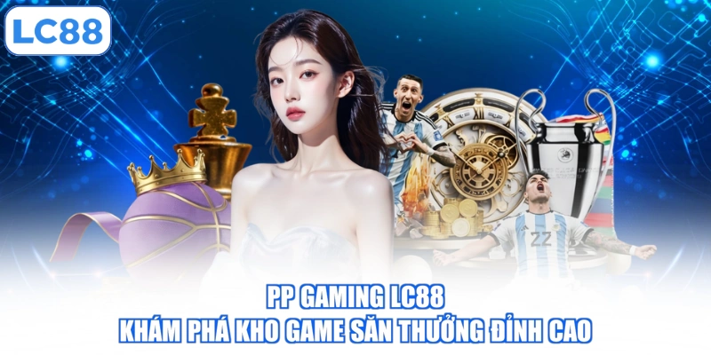pp-gaming-lc88-kham-pha-kho-game-san-thuong-dinh-cao