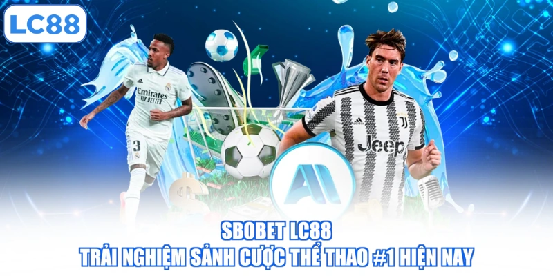 Sbobet LC88 - Trải Nghiệm Sảnh Cược Thể Thao #1 Hiện Nay 3 sbobet-lc88-trai-nghiem-sanh-cuoc-the-thao-1-hien-nay
