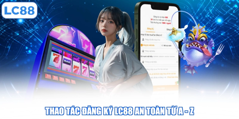 Đăng Ký LC88 - 04 Bước Mở Tài Khoản Trên Website Và App 2 thao-tac-dang-ky-lc88-an-toan-tu-a-z
