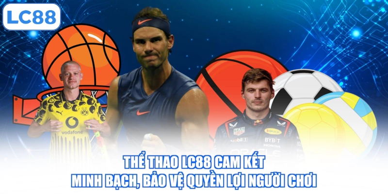 the-thao-lc88-cam-ket-minh-bach-bao-ve-quyen-loi-nguoi-choi