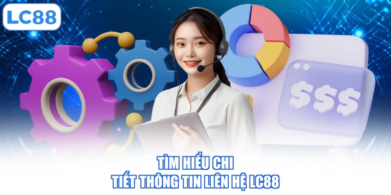 LIÊN HỆ 1 tim-hieu-chi-tiet-thong-tin-lien-he-lc88