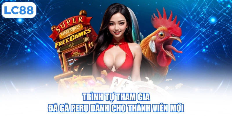 Hướng Dẫn Tham Gia Đá Gà Peru Trực Tuyến Chi Tiết Từ A Đến Z 3 trinh-tu-tham-gia-da-ga-peru-danh-cho-thanh-vien-moi