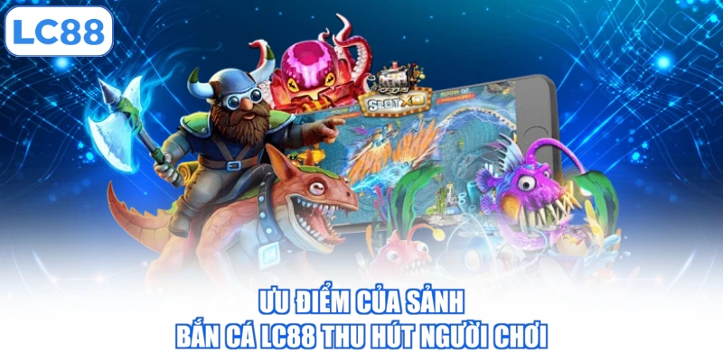 uu-diem-cua-sanh-ban-ca-lc88-thu-hut-nguoi-choi