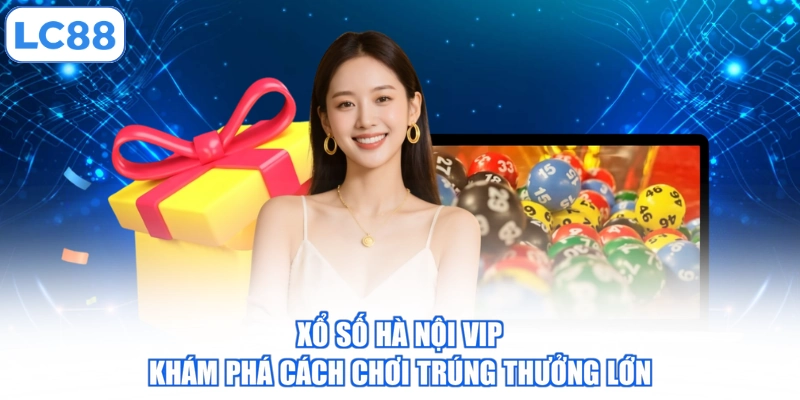 xo-so-ha-noi-vip-kham-pha-cach-choi-trung-thuong-lon