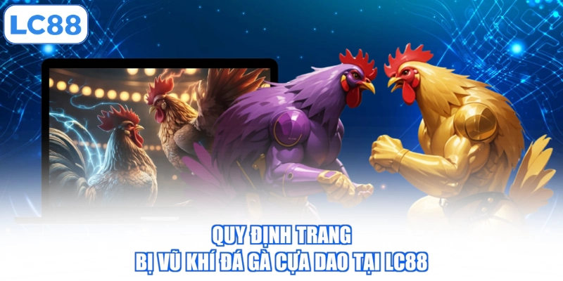 Đá Gà Cựa Dao - 3 Quy Định Về Chiến Kê Trước Khi Ra Trận 3 quy-dinh-trang-bi-vu-khi-da-ga-cua-dao-tai-lc88